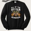All of The Otter Reindeer Sweatshirt