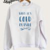 Baby It’s Cold Outside Sweatshirt