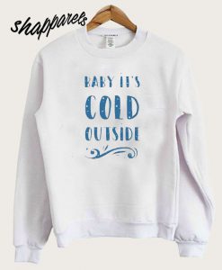 Baby It’s Cold Outside Sweatshirt