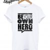 Be your own hero T shirt