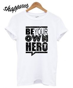 Be your own hero T shirt