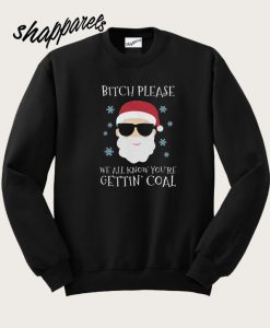 Bitch Please We All Know You’re Getting Coal Sweatshirt