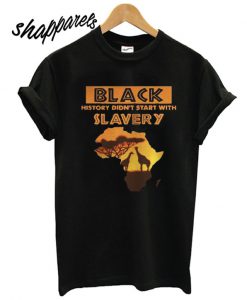 Black History Didn’t Start With Slavery African T shirt