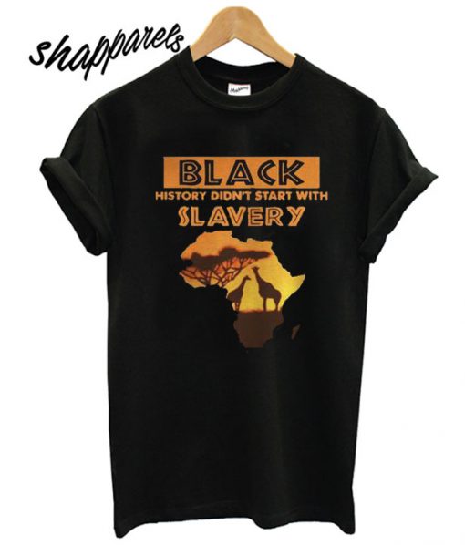 Black History Didn’t Start With Slavery African T shirt