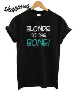 Blonde To The Bone T shirt