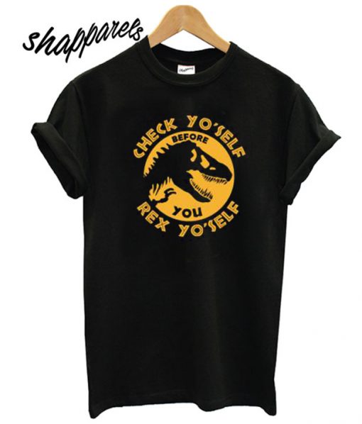 Check Yo'self Before You Rex Yo'self T shirt