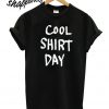 Cool Shirt Day T shirt