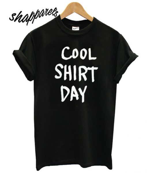 Cool Shirt Day T shirt