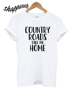 Country Roads Take Me Home T shirt