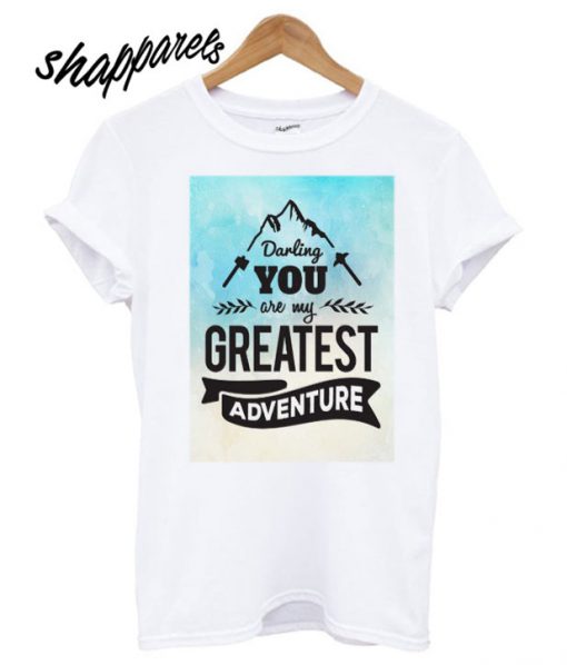 Darling, You are my Greatest Adventure T shirt