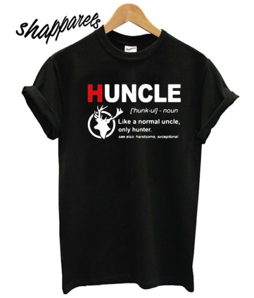 Define Huncle like a normal uncle only hunter see also handsome exceptional T shirt