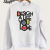 Design A Life You Love Sweatshirt