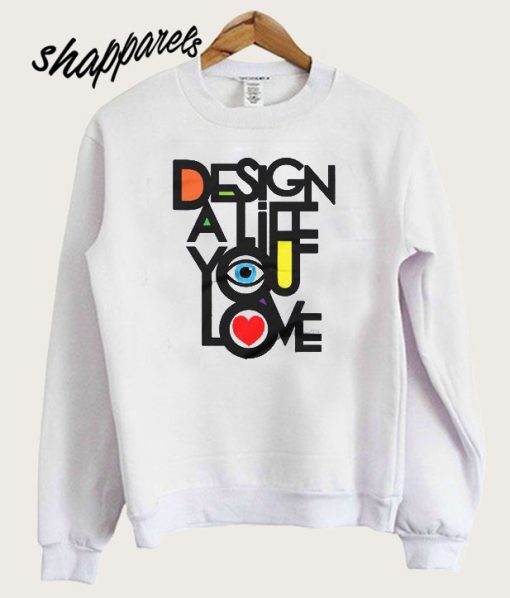 Design A Life You Love Sweatshirt