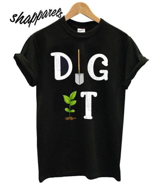 Dig It Garden T shirt