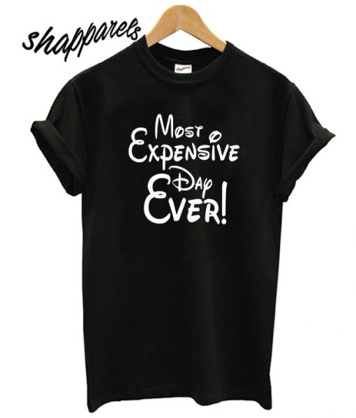 Disney Most Expensive Day Ever T shirt