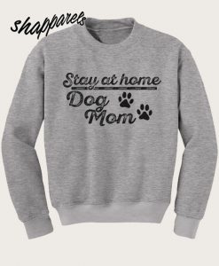 Dog Mom Stay At Home Sweatshirt