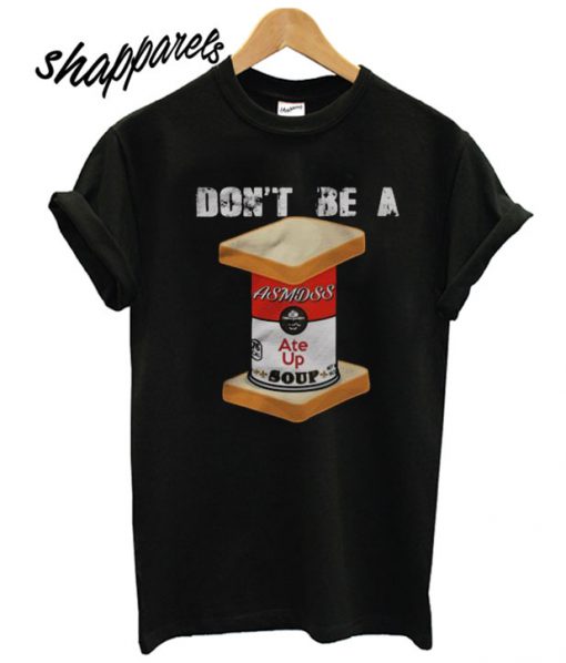 Don’t Be A Ate Up Soup T shirt