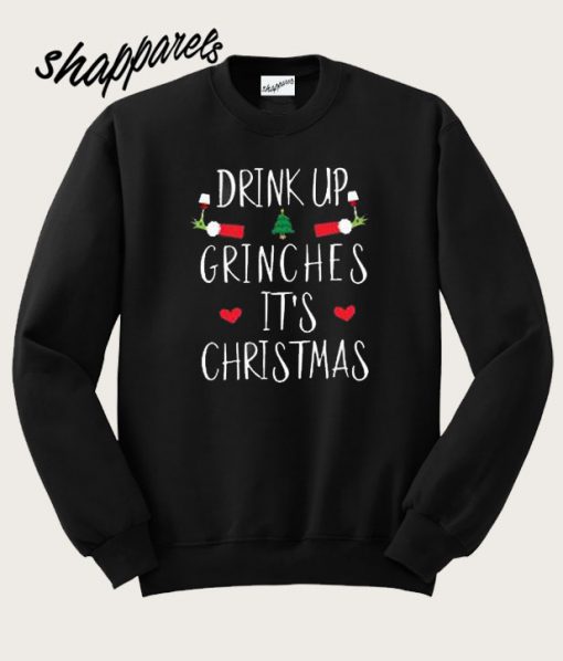 Drink Up Grinches it’s Christmas Sweatshirt