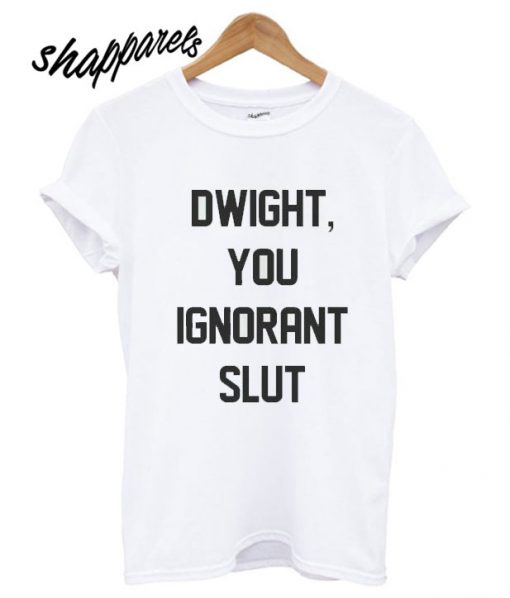 Dwight You ignorant slut shirt quote T shirt