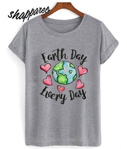 Earth Day Every Day T shirt