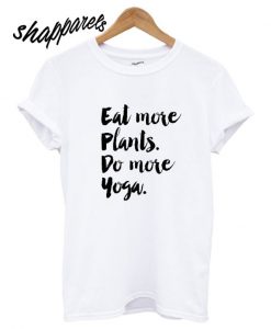 Eat More Plants Do More Yoga T shirt