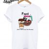 Feed Me Coffee And I Will Love You Forever T shirt