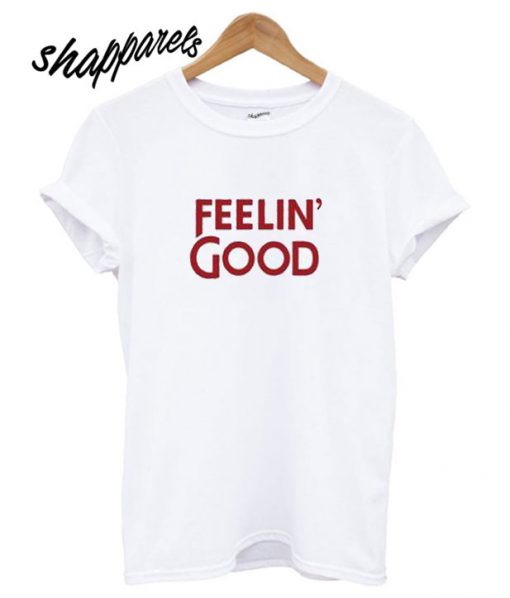 Feelin Good T shirt