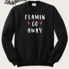 Flamin Go Away Sweatshirt