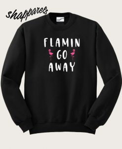 Flamin Go Away Sweatshirt