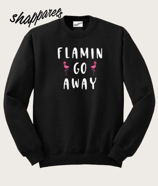 Flamin Go Away Sweatshirt