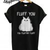 Fluff You You Fluffin' Fluff T shirt