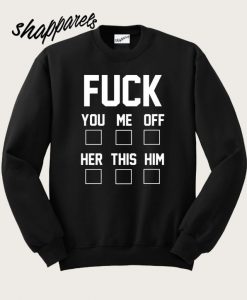 Fuck you me off her this him Sweatshirt