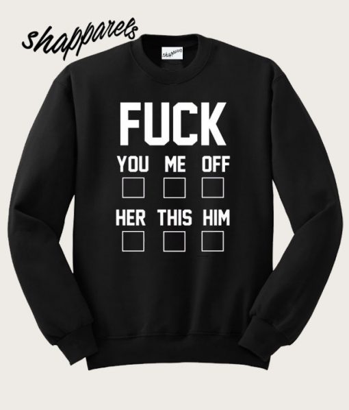 Fuck you me off her this him Sweatshirt