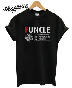 Funcle like a normal uncle only firefighter T shirt