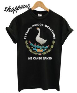 Goose Estados Unidos Mexicanos Me Canso Ganso T shirt