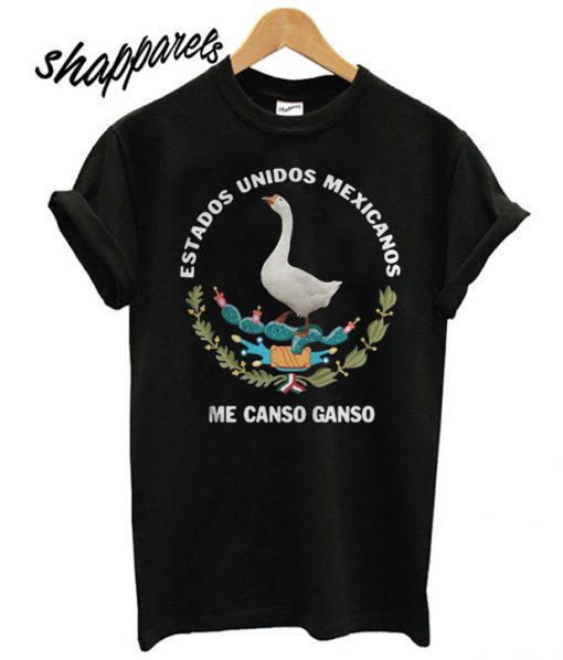 Goose Estados Unidos Mexicanos Me Canso Ganso T shirt