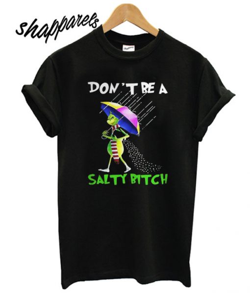 Grinch Dont B A Salty Bitch T shirt