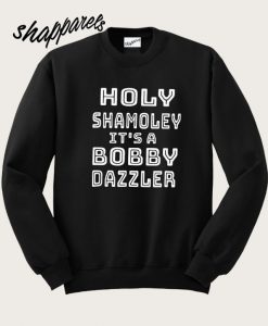 Haley Shamoley It’s a bobby dazzler Sweatshirt