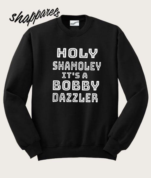 Haley Shamoley It’s a bobby dazzler Sweatshirt