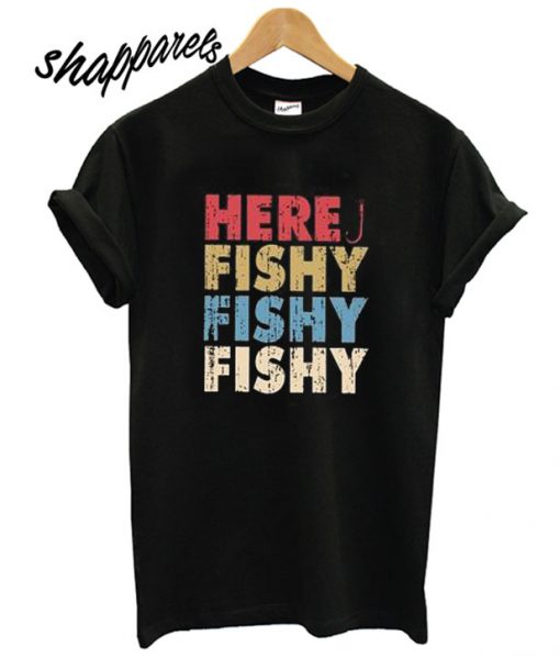 Here fishy fishy fishy T shirt