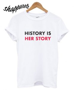 History Is Her Story T shirt