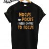 Hocus Pocus I Need Coffee To Focus T shirt