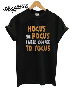 Hocus Pocus I Need Coffee To Focus T shirt