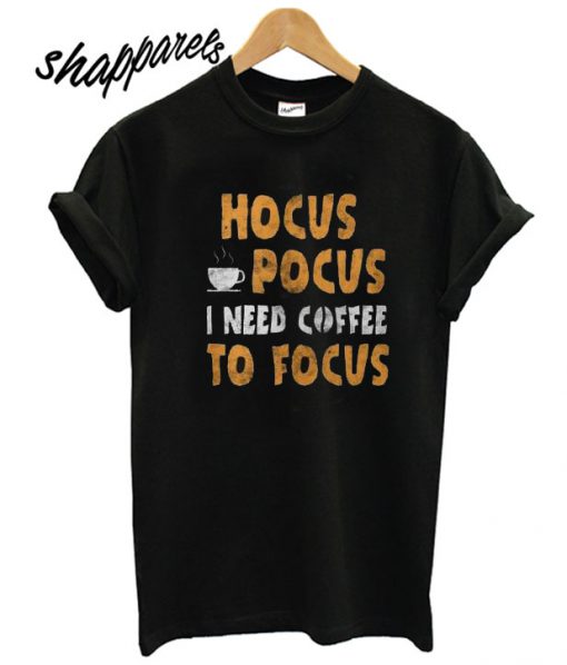 Hocus Pocus I Need Coffee To Focus T shirt