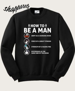 How To Be A Man Swift As A Coursing River Force Of A Great Typhoon Sweatshirt