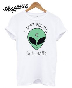 I Don’t Believe In Humans T shirt