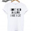 I Don’t Need an Alarm I Have a Cat T shirt