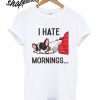 I Hate Mornings T shirt