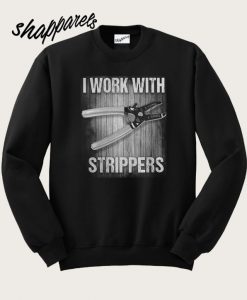 I Work With Strippers Sweatshirt