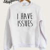 I have Issues Sweatshirt